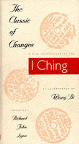 Cover image for The Classic of Changes: A New Translation of the  I Ching  as Interpreted by Wang Bi