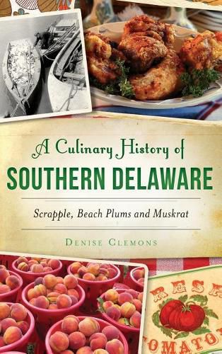 Cover image for A Culinary History of Southern Delaware: Scrapple, Beach Plums and Muskrat