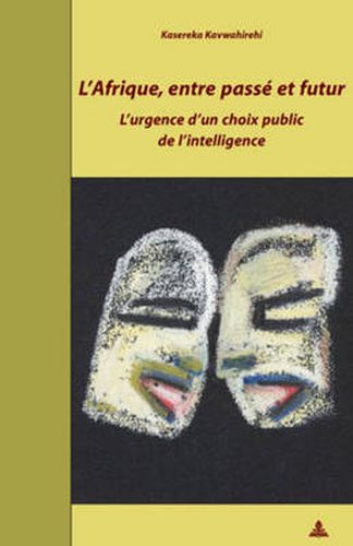 Cover image for L'Afrique, Entre Passe Et Futur: L'Urgence d'Un Choix Public de l'Intelligence