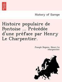 Cover image for Histoire Populaire de Pontoise ... Pre Ce de E D'Une Pre Face Par Henry Le Charpentier.