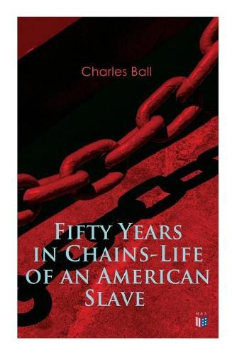 Cover image for Fifty Years in Chains-Life of an American Slave: Fascinating True Story of a Fugitive Slave Who Lived in Maryland, South Carolina and Georgia, Served Under Various Masters, and Was One Year in the Navy During the War of 1812