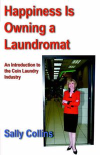 Cover image for Happiness is Owning a Laundromat: An Introduction to the Coin Laundry Industry