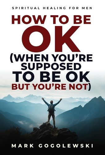 Cover image for How to Be OK (When You're Supposed to Be OK But You're Not)