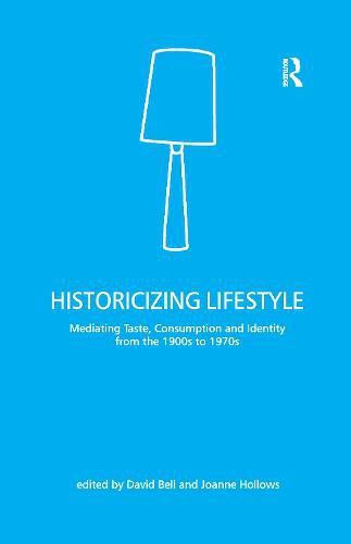 Cover image for Historicizing Lifestyle: Mediating Taste, Consumption and Identity from the 1900s to 1970s