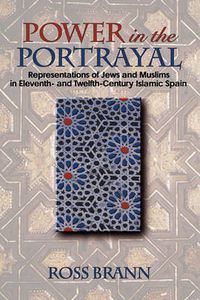 Cover image for Power in the Portrayal: Representations of Jews and Muslims in Eleventh- and Twelfth-Century Islamic Spain