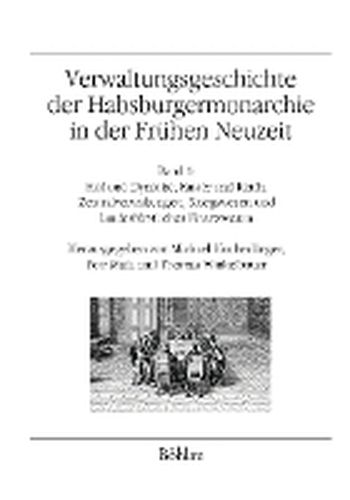 Verwaltungsgeschichte der Habsburgermonarchie in der Fruhen Neuzeit: Band 1: Hof und Dynastie, Kaiser und Reich, Zentralverwaltungen, Kriegswesen und landesfurstliches Finanzwesen