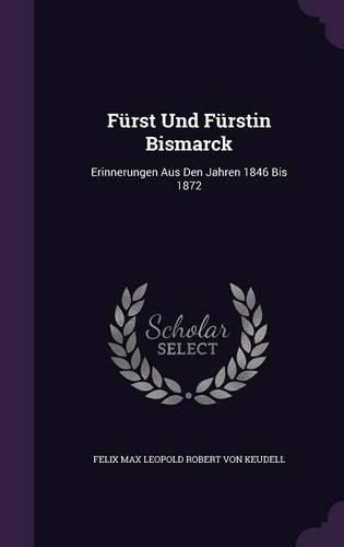 Cover image for Furst Und Furstin Bismarck: Erinnerungen Aus Den Jahren 1846 Bis 1872