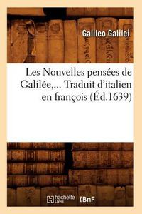 Cover image for Les Nouvelles Pensees de Galilee. Traduit d'Italien En Francois (Ed.1639)