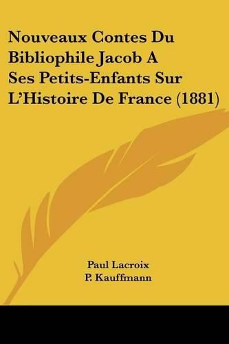 Cover image for Nouveaux Contes Du Bibliophile Jacob a Ses Petits-Enfants Sur L'Histoire de France (1881)