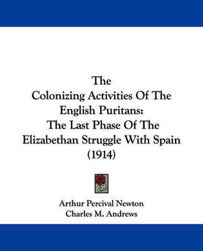 Cover image for The Colonizing Activities of the English Puritans: The Last Phase of the Elizabethan Struggle with Spain (1914)