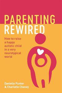 Cover image for Parenting Rewired: How to Raise a Happy Autistic Child in a Very Neurotypical World