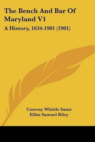 Cover image for The Bench and Bar of Maryland V1: A History, 1634-1901 (1901)