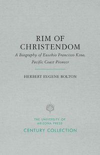 Cover image for Rim of Christendom: A Biography of Eusebio Francisco Kino, Pacific Coast Pioneer