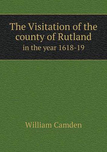 Cover image for The Visitation of the county of Rutland in the year 1618-19