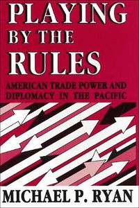 Cover image for Playing By the Rules: American Trade Power and Diplomacy in the Pacific