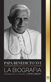 Cover image for Papa Benedicto XVI: La biografia - La obra de su vida: Iglesia, Cuaresma, Escritos y Pensamiento