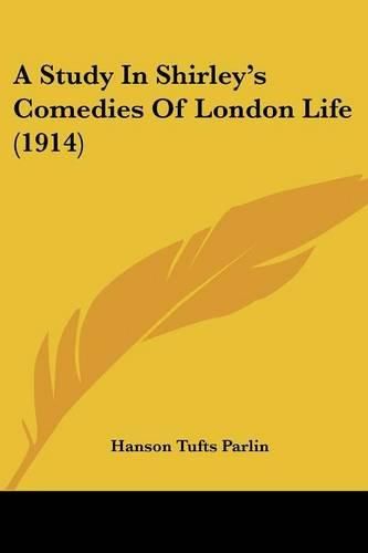 Cover image for A Study in Shirley's Comedies of London Life (1914)