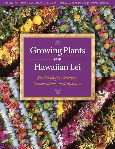 Cover image for Growing Plants for Hawaiian Lei: 85 Plants for Gardens, Conservation, and Business