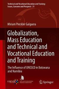 Cover image for Globalization, Mass Education and Technical and Vocational Education and Training: The Influence of UNESCO in Botswana and Namibia