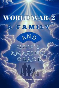 Cover image for World War 2 a Family and God's Amazing Grace