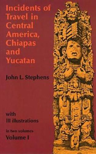 Incidents of Travel in Central America, Chiapas and Yucatan: v. 1