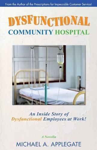 Cover image for Dysfunctional Community Hospital: An Inside Story of Dysfunctional Employees at Work!