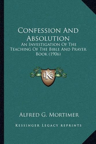 Cover image for Confession and Absolution: An Investigation of the Teaching of the Bible and Prayer Book (1906)