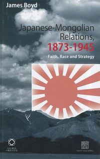 Cover image for Japanese-Mongolian Relations, 1873-1945: Faith, Race and Strategy