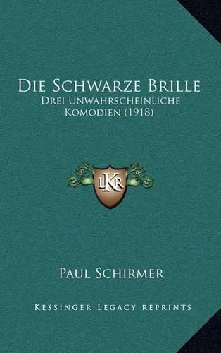 Cover image for Die Schwarze Brille: Drei Unwahrscheinliche Komodien (1918)