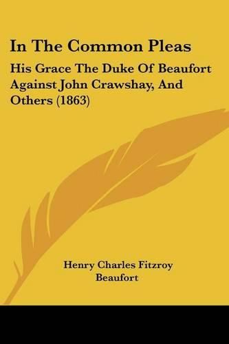 In the Common Pleas: His Grace the Duke of Beaufort Against John Crawshay, and Others (1863)