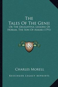 Cover image for The Tales of the Genii: Or the Delightful Lessons of Horam, the Son of Asmar (1791)