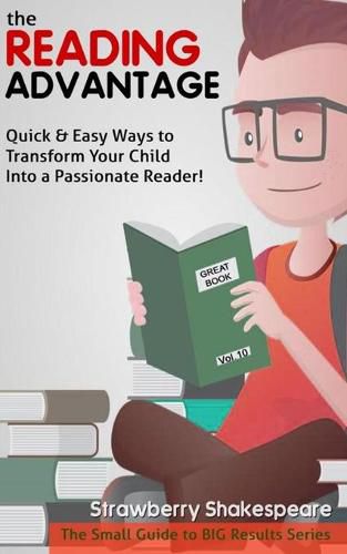 Cover image for The Reading Advantage: Quick & Easy Ways To Transform Your Child Into A Passionate Reader!