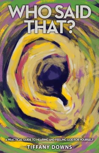 Cover image for Who Said That?: A Practical Guide to Hearing and Feeling God for Yourself