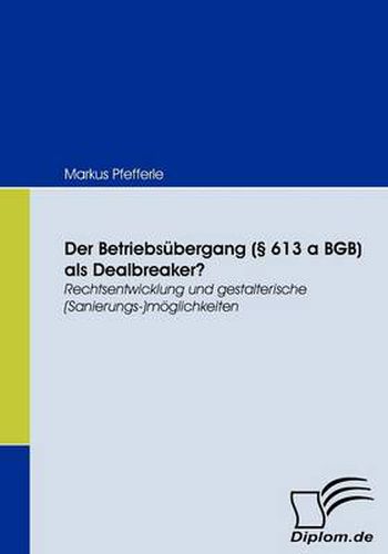 Cover image for Der Betriebsubergang ( 613 a BGB) als Dealbreaker?: Rechtsentwicklung und gestalterische (Sanierungs-)moeglichkeiten