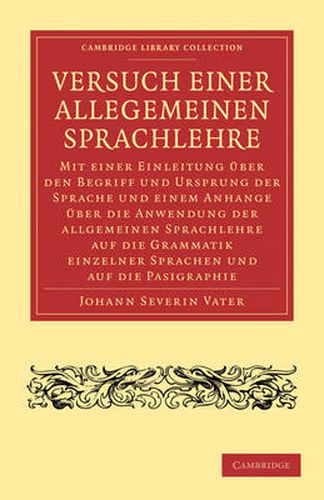 Versuch einer Allegemeinen Sprachlehre: Mit einer Einleitung uber den Begriff und Ursprung der Sprache und einem Anhange uber die Anwendung der allgemeinen Sprachlehre auf die Grammatik einzelner Sprachen und auf die Pasigraphie