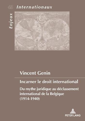 Cover image for Incarner Le Droit International: Du Mythe Juridique Au Declassement International de la Belgique (1914-1940)