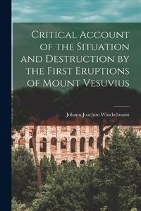 Cover image for Critical Account of the Situation and Destruction by the First Eruptions of Mount Vesuvius