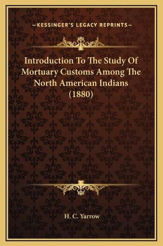 Cover image for Introduction to the Study of Mortuary Customs Among the North American Indians (1880)