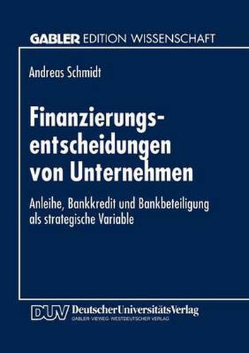 Finanzierungsentscheidungen Von Unternehmen: Anleihe, Bankkredit Und Bankbeteiligung ALS Strategische Variable