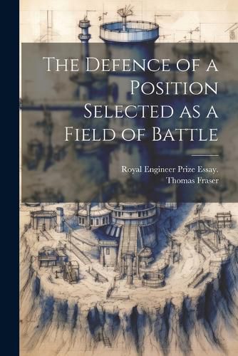 Cover image for The Defence of a Position Selected as a Field of Battle