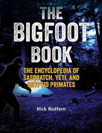 Cover image for The Bigfoot Book: The Encyclopedia of Sasquatch, Yeti and Cryptid Primates