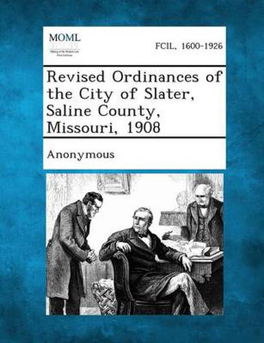 Cover image for Revised Ordinances of the City of Slater, Saline County, Missouri, 1908