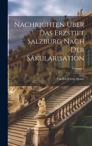 Cover image for Nachrichten UEber Das Erzstift Salzburg Nach Der Saekularisation; Volume 1