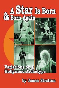 Cover image for A Star Is Born and Born Again: Variations on a Hollywood Archetype