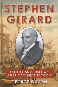 Cover image for Stephen Girard: The Life and Times of America's First Tycoon