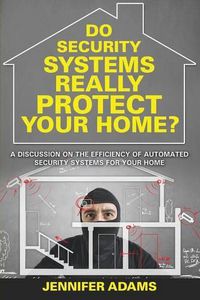 Cover image for Do Security Systems Really Protect Your Home?: A Discussion on the Efficiency of Automated Security Systems for Your Home