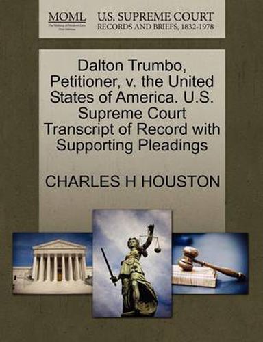 Cover image for Dalton Trumbo, Petitioner, V. the United States of America. U.S. Supreme Court Transcript of Record with Supporting Pleadings