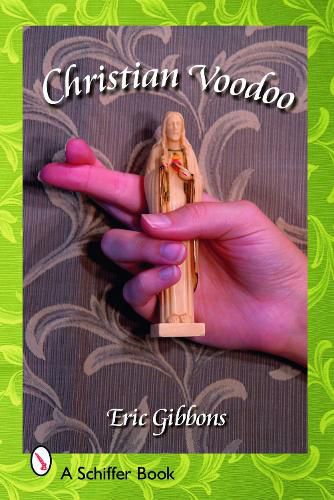 Cover image for Christian Voodoo: A Guide to Luck, Omens, Recipes for Homemade Miracles, and Exorcism