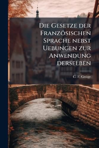 Cover image for Die Gesetze Der Franz Sischen Sprache Nebst Uebungen Zur Anwendung Derselben...