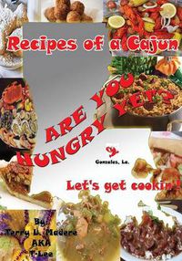 Cover image for Recipes of a Cajun: Are You Hungry Yet? Let's Get Cookin'!